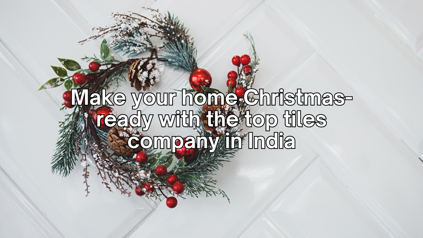 make-your-home-christmas-ready-with-the-top-tiles-company-in-india